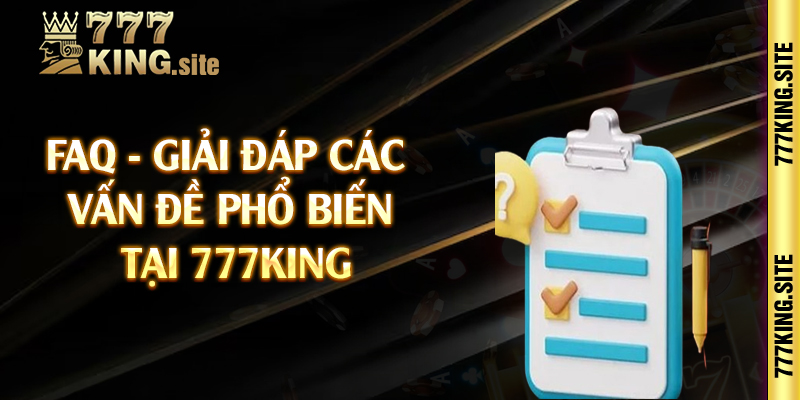 FAQ - Giải đáp các vấn đề phổ biến tại 777king